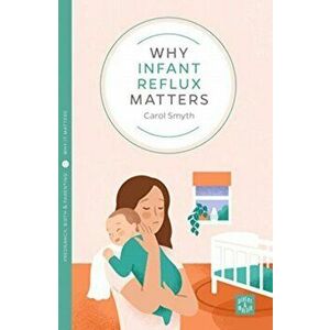 Why Infant Reflux Matters, Paperback - Carol Smyth imagine