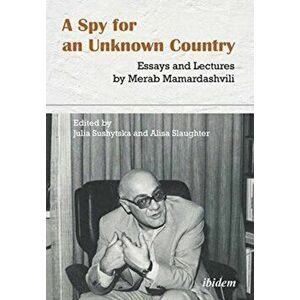 Spy for an Unknown Country - Essays and Lectures by Merab Mamardashvili, Paperback - Julia Sushytska imagine