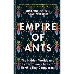 Empire of Ants. The Hidden Worlds and Extraordinary Lives of Earth's Tiny Conquerors, Hardback - Susanne Foitzik imagine