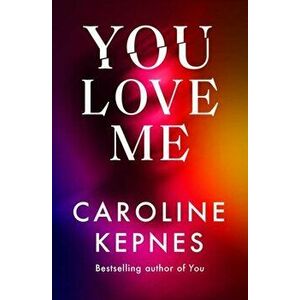 You Love Me. the highly anticipated new thriller in the You series, Paperback - Caroline Kepnes imagine
