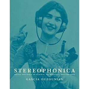 Stereophonica. Sound and Space in Science, Technology, and the Arts, Hardback - Gascia Ouzounian imagine