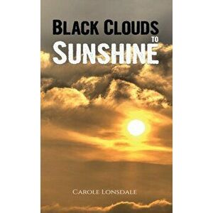 Black Clouds to Sunshine, Paperback - Carole Lonsdale imagine