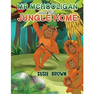 Mr Mchooligan and His Jungle Home, Paperback - Susie Brown imagine