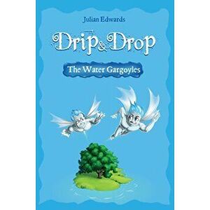 Drip & Drop. The Water Gargoyles, Hardback - Julian Edwards imagine