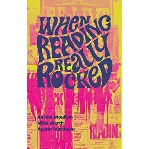 When Reading Really Rocked. The Live Music Scene In Reading 1966-1976, Paperback - Austin Matthews imagine