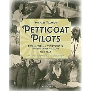 Petticoat Pilots. Biographies and Achievements of Irish Female Aviators, 1909-1939, Hardback - Michael Traynor imagine