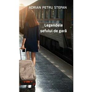 Legendele sefului de gara - Adrian-Petru Stepan imagine