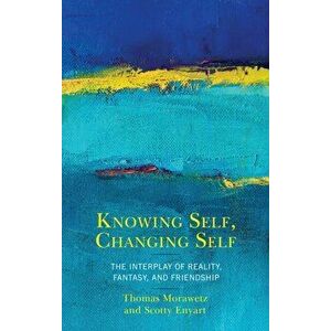 Knowing Self, Changing Self. The Interplay of Reality, Fantasy, and Friendship, Paperback - Scotty Enyart imagine