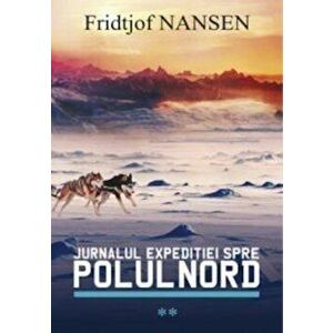 Jurnalul expeditiei spre Polul Nord. Vol. 2 - Fridtjof Nansen imagine
