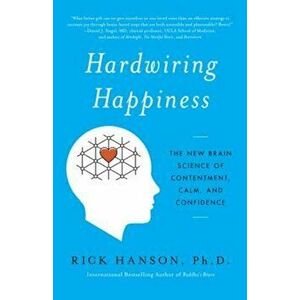Hardwiring Happiness: The New Brain Science of Contentment, Calm, and Confidence, Paperback - Rick Hanson imagine