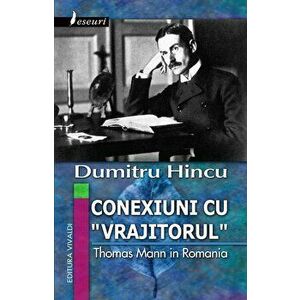 Conexiuni cu 'vrajitorul'. Thomas Mann in Romania - Dumitru Hincu imagine