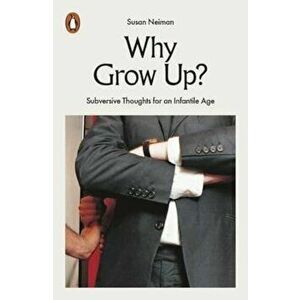 Why Grow Up' Subversive Thoughts for an Infantile Age - Susan Neiman imagine