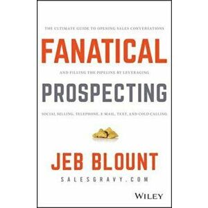 Fanatical Prospecting: The Ultimate Guide to Opening Sales Conversations and Filling the Pipeline by Leveraging Social Selling, Telephone, Em, Hardcov imagine
