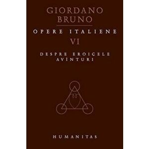 Opere italiene. Despre eroicele avinturi, Vol. VI - Giordano Bruno imagine