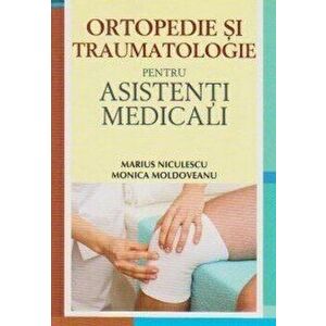 Ortopedie si traumatologie pentru asistenti medicali - Monica Moldoveanu, Marius Niculescu imagine