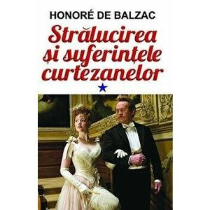 Stralucirea si suferintele curtezanelor, Vol. 1 - Honore de Balzac imagine