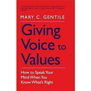 Giving Voice to Values: How to Speak Your Mind When You Know What's Right, Paperback - Mary C. Gentile imagine