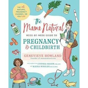 The Mama Natural Week-By-Week Guide to Pregnancy and Childbirth, Paperback - Genevieve Howland imagine