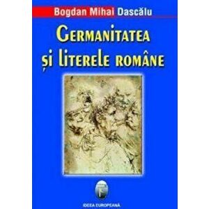 Germanitatea si literele romane - Bogdan Mihai Dascalu imagine