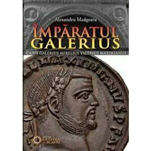 Imparatul Galerius - Alexandru Madgearu imagine