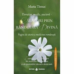 Donator, medic, pacient-Calatori prin randuiala divina-Pagini de istorie a medicinei romanesti - Maria Timuc imagine