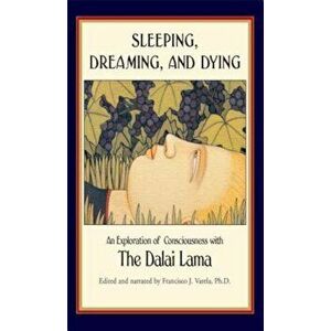 Sleeping, Dreaming, and Dying: An Exploration of Consciousness, Paperback - Dalai Lama imagine
