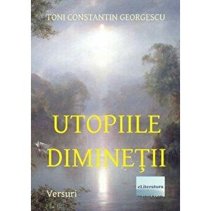 Utopiile Diminetii - Toni Constantin Georgescu imagine
