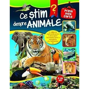 Ce stim despre animale. Prima mea carte, 7-12 ani - *** imagine