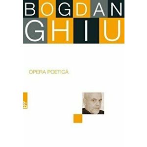 Opera poetica - Bogdan Ghiu imagine