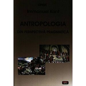 Antropologia din perspectiva pragmatica - Immanuel Kant imagine