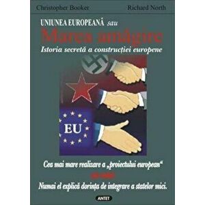 Uniunea Europeana sau Marea amagire. Istoria secreta a constructiei europene - Christopher Booker, Richard North imagine