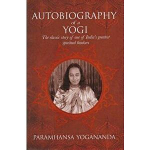 The Autobiography of a Yogi: The Classic Story of One of India's Greatest Spiritual Thinkers, Hardcover - Paramahansa Yogananda imagine