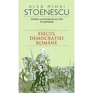 Istoria loviturilor de stat in Romania. Esecul democratiei romane. Volumul 2 - Alex Mihai Stoenescu imagine