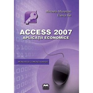 Acces 2007 - Aplicatii economice - Mihaela Muresan, Elena Ilie imagine