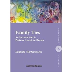 Family Ties. An Introduction to Postwar American Drama - Ludmila Martanovschi imagine