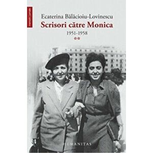 Scrisori catre Monica 1951-1958. Vol. al II-lea - Ecaterina Balacioiu-Lovinescu imagine