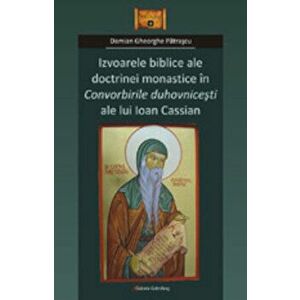 Izvoarele biblice ale doctrinei monastice in Convorbirile duhovnicesti ale lui Ioan Cassian - Patrascu Damian Gheorghe imagine