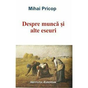 Despre munca si alte eseuri - Mihai Pricop imagine