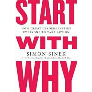Start with Why: How Great Leaders Inspire Everyone to Take Action, Paperback - Simon Sinek imagine