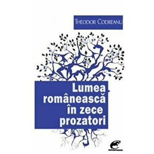 Lumea romaneasca in zece prozatori - Theodor Codreanu imagine