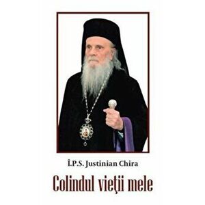 Colindul vietii mele - I.P.S. Justinian Chira imagine