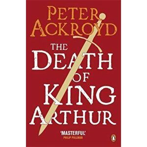 The Death of King Arthur - Peter Ackroyd imagine