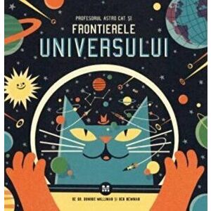Profesorul Astro Cat si Frontierele Universului - Dominic Walliman, Ben Newman imagine
