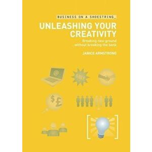 Unleashing Your Creativity: Breaking New Ground without Breaking the Bank - Janice Armstrong imagine