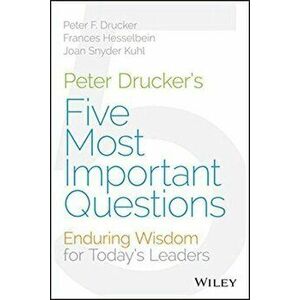 Peter Drucker's Five Most Important Questions: Enduring Wisdom for Today's Leaders - Peter F. Drucker, Frances Hesselbein, Joan Snyder Kuhl imagine