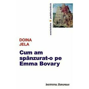 Cum am spanzurat-o pe Emma Bovary - Doina Jela imagine
