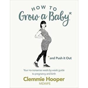 How to Grow a Baby and Push It Out - Clemmie Hooper imagine