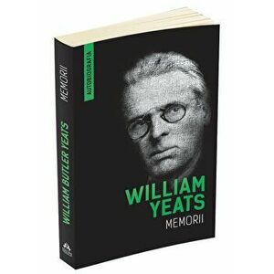 Memorii. William Yeats. Autobiografia - William Butler Yeats imagine