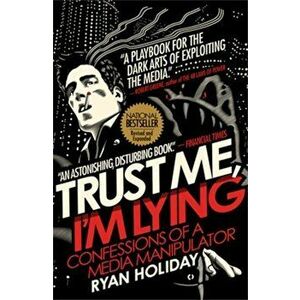 Trust Me, I'm Lying. Confessions of a Media Manipulator, Paperback - Ryan Holiday imagine