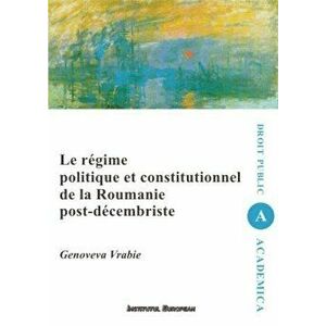 Le regime politique et constitutionnel de la Roumanie post-decembriste - Genoveva Vrabie imagine
